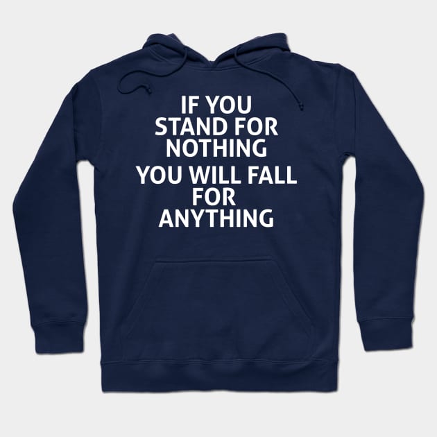 IF YOU STAND FOR NOTHING YOU WILL FALL FOR  ANYTHING Hoodie by lavdog